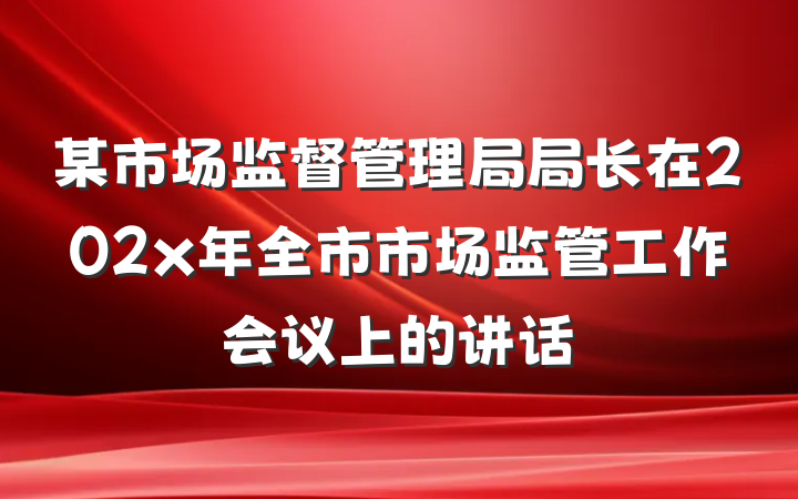 某市场监督管理局局长在202x年全市市场监管工作会议上的讲话