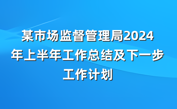 某市场监督管理局2024年上半年工作总结及下一步工作计划