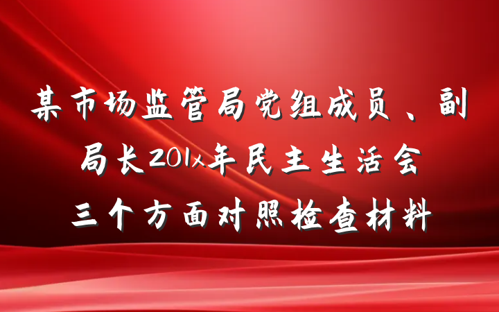 某市场监管局党组成员、副局长201x年民主生活会三个方面对照检查材料