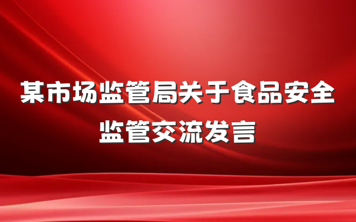 某市场监管局关于食品安全监管交流发言