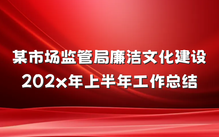 某市场监管局廉洁文化建设202x年上半年工作总结