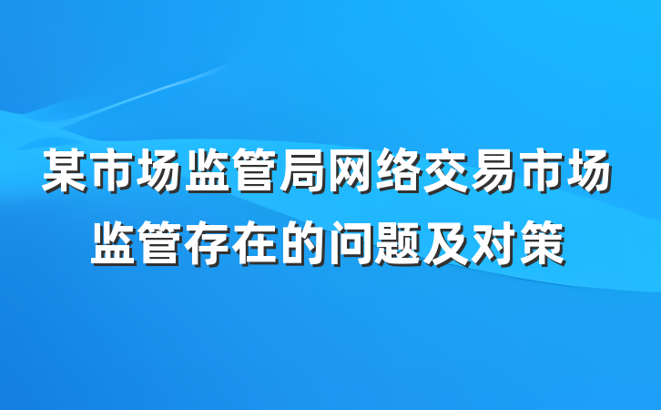 某市场监管局网络交易市场监管存在的问题及对策