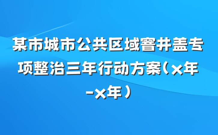 某市城市公共区域窨井盖专项整治三年行动方案（x年-x年）