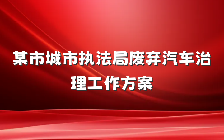 某市城市执法局废弃汽车治理工作方案