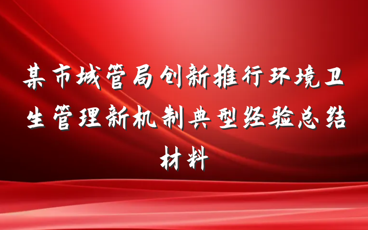 某市城管局创新推行环境卫生管理新机制典型经验总结材料