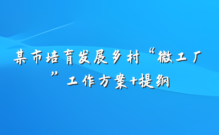 某市培育发展乡村“微工厂”工作方案 提纲