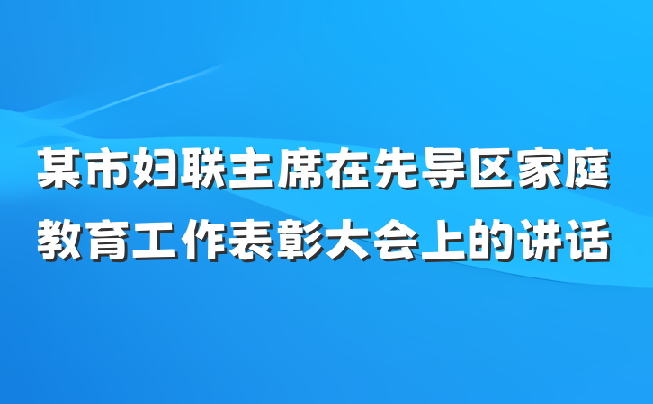某市妇联主席在先导区家庭教育工作表彰大会上的讲话