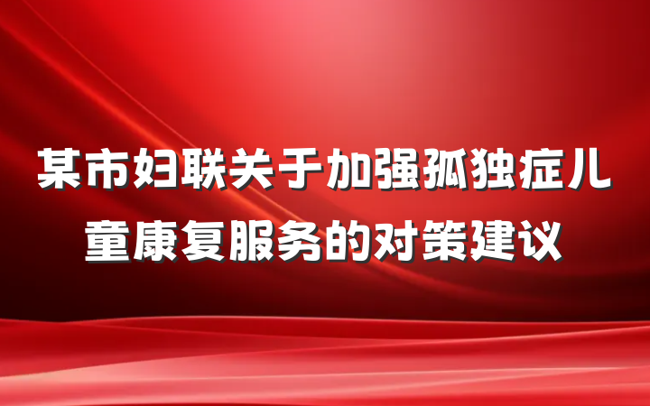 某市妇联关于加强孤独症儿童康复服务的对策建议