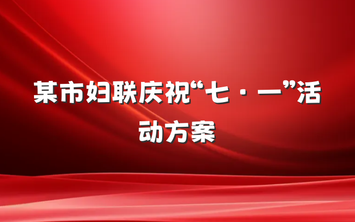 某市妇联庆祝“七·一”活动方案