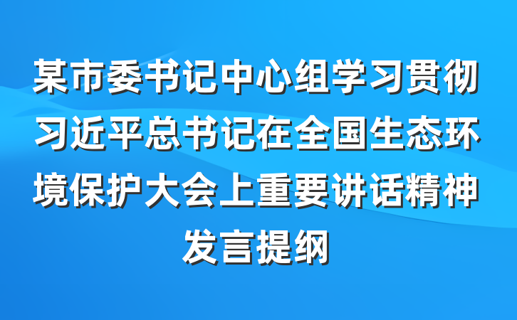 某市委书记中心组学习贯彻习近平总书记在全国生态环境保护大会上重要讲话精神发言提纲