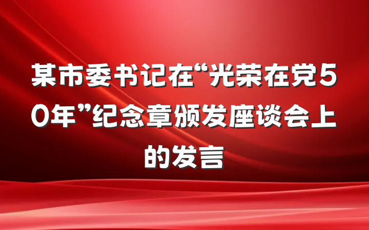 某市委书记在“光荣在党50年”纪念章颁发座谈会上的发言