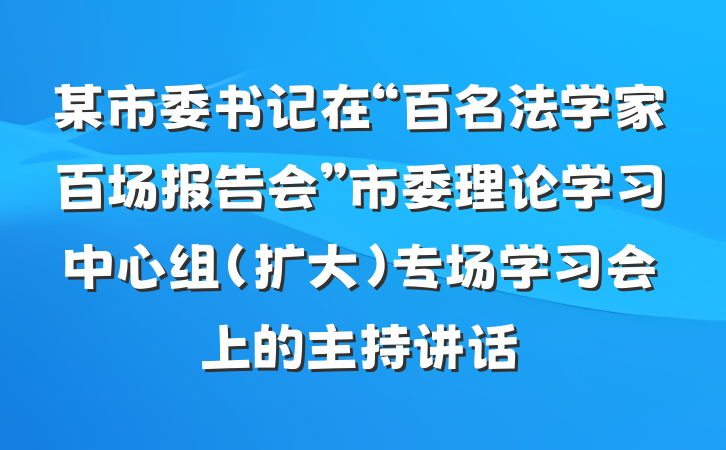 某市委书记在“百名法学家百场报告会”市委理论学习中心组（扩大）专场学习会上的主持讲话