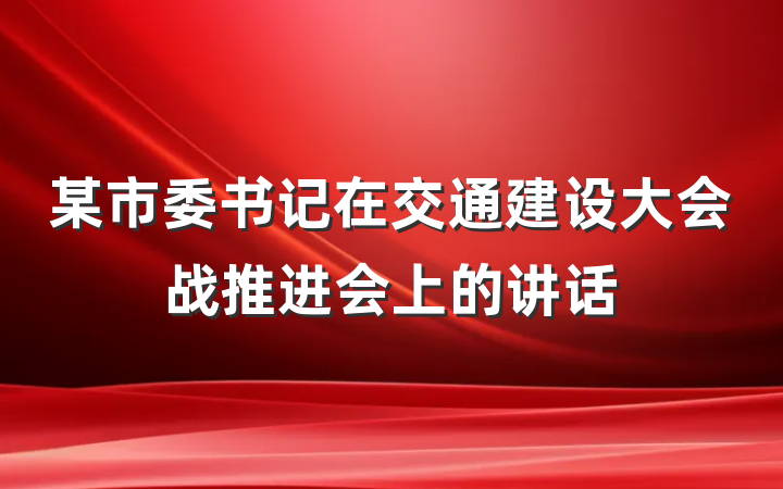 某市委书记在交通建设大会战推进会上的讲话