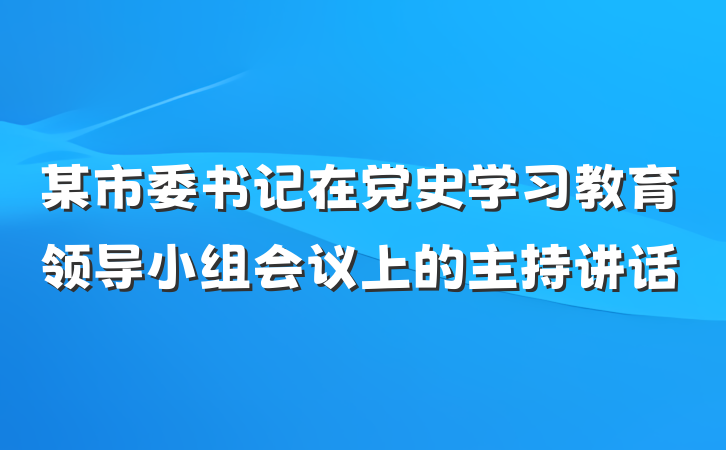 某市委书记在党史学习教育领导小组会议上的主持讲话