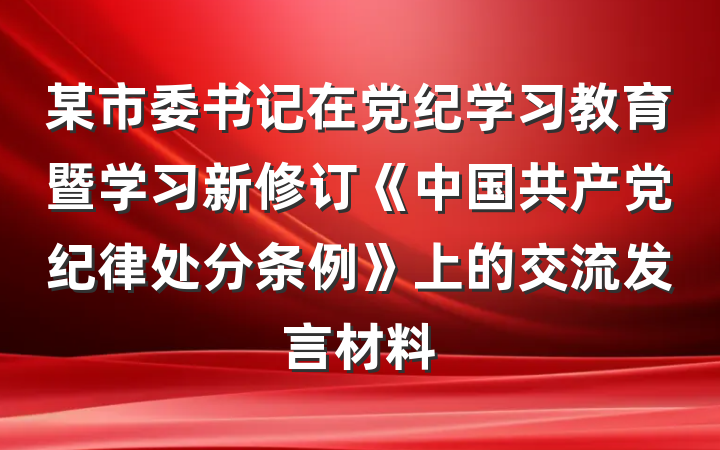 某市委书记在党纪学习教育暨学习新修订《中国共产党纪律处分条例》上的交流发言材料
