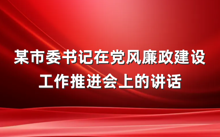 某市委书记在党风廉政建设工作推进会上的讲话