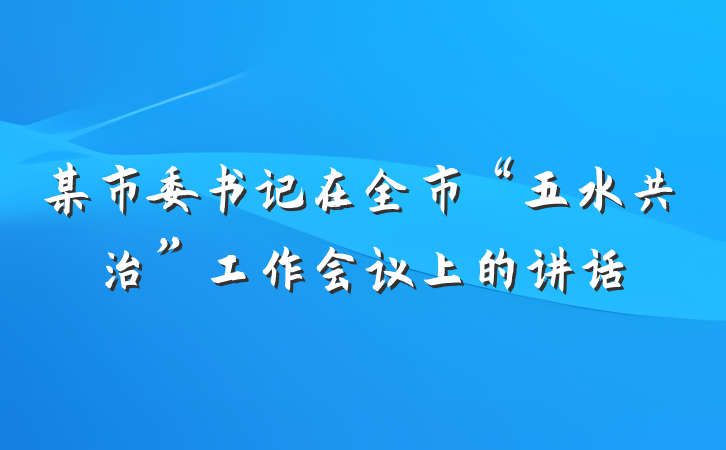 某市委书记在全市“五水共治”工作会议上的讲话