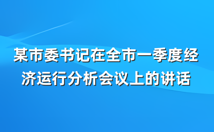 某市委书记在全市一季度经济运行分析会议上的讲话