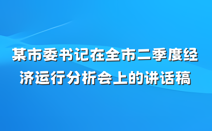 某市委书记在全市二季度经济运行分析会上的讲话稿