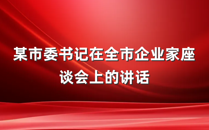 某市委书记在全市企业家座谈会上的讲话