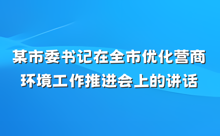 某市委书记在全市优化营商环境工作推进会上的讲话