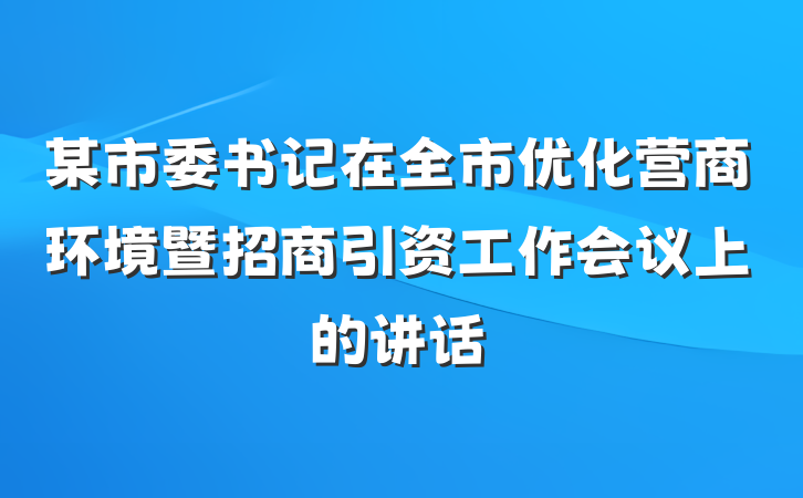某市委书记在全市优化营商环境暨招商引资工作会议上的讲话