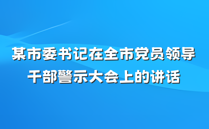 某市委书记在全市党员领导干部警示大会上的讲话