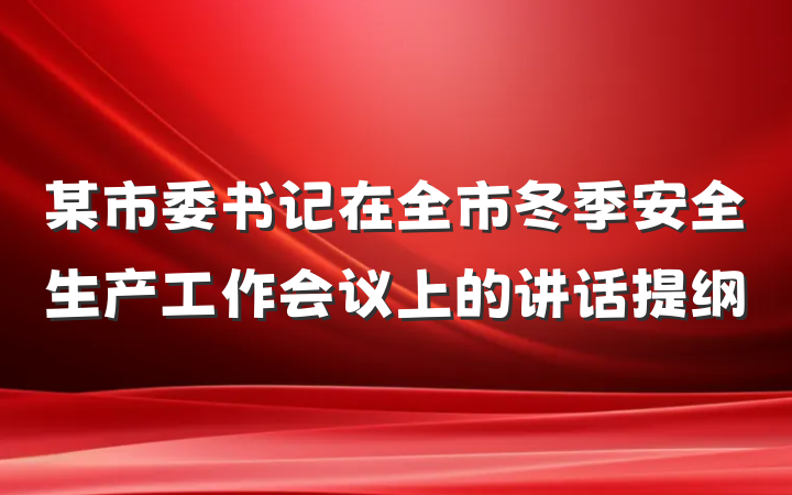 某市委书记在全市冬季安全生产工作会议上的讲话提纲
