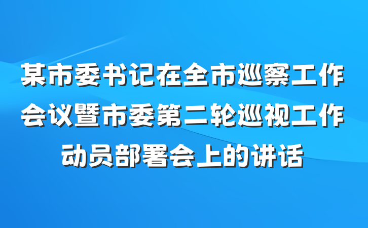 某市委书记在全市巡察工作会议暨市委第二轮巡视工作动员部署会上的讲话