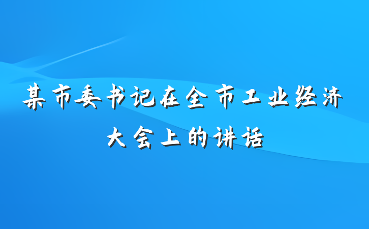 某市委书记在全市工业经济大会上的讲话