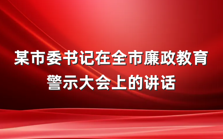 某市委书记在全市廉政教育警示大会上的讲话