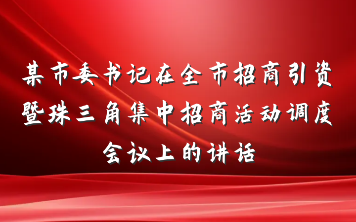 某市委书记在全市招商引资暨珠三角集中招商活动调度会议上的讲话