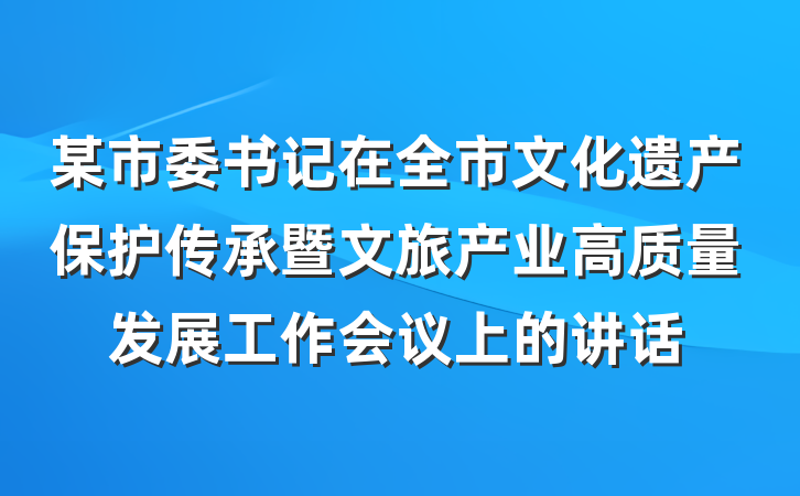 某市委书记在全市文化遗产保护传承暨文旅产业高质量发展工作会议上的讲话