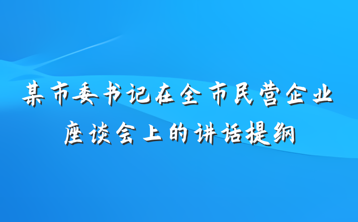 某市委书记在全市民营企业座谈会上的讲话提纲