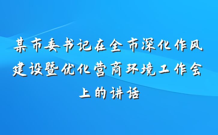 某市委书记在全市深化作风建设暨优化营商环境工作会上的讲话
