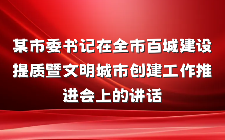 某市委书记在全市百城建设提质暨文明城市创建工作推进会上的讲话