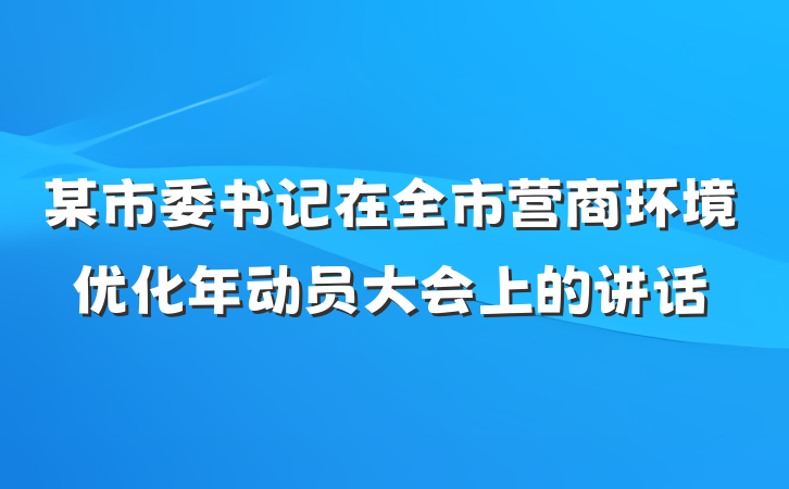 某市委书记在全市营商环境优化年动员大会上的讲话