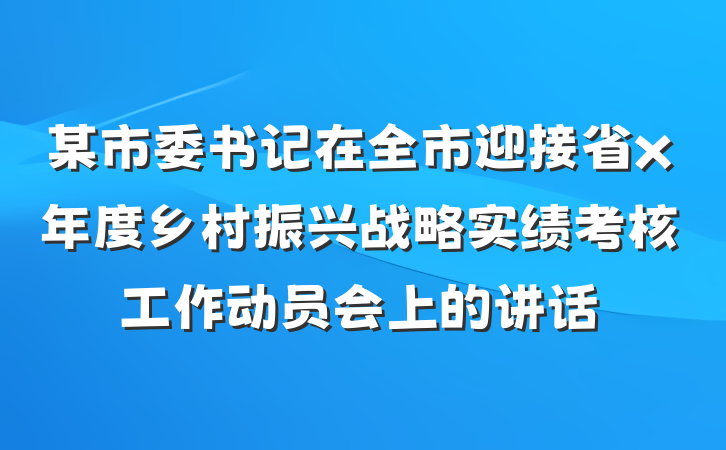 某市委书记在全市迎接省x年度乡村振兴战略实绩考核工作动员会上的讲话