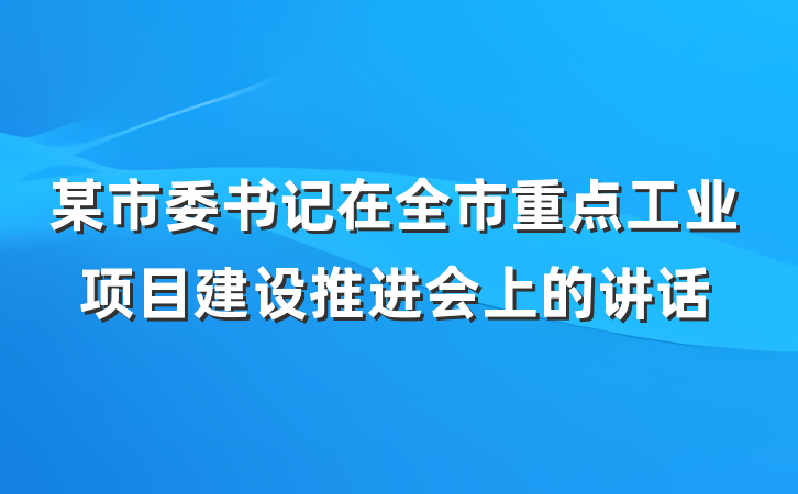 某市委书记在全市重点工业项目建设推进会上的讲话