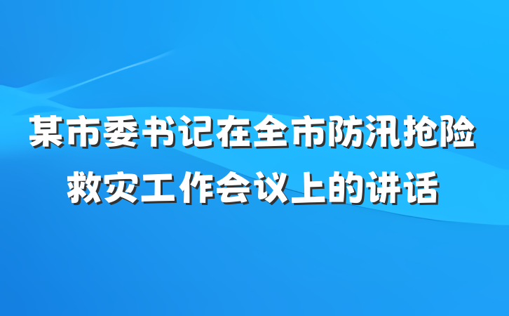 某市委书记在全市防汛抢险救灾工作会议上的讲话