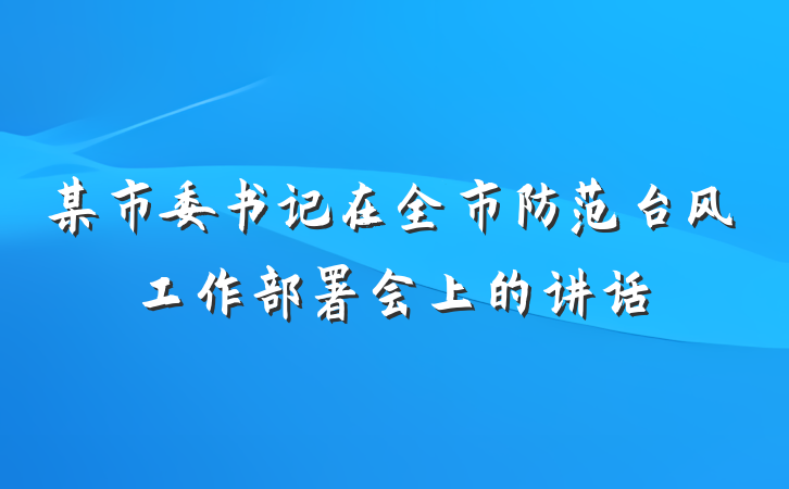某市委书记在全市防范台风工作部署会上的讲话