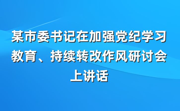 某市委书记在加强党纪学习教育、持续转改作风研讨会上讲话