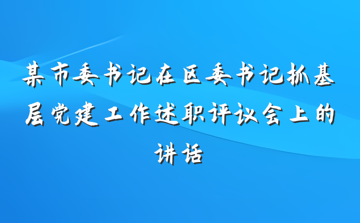 某市委书记在区委书记抓基层党建工作述职评议会上的讲话