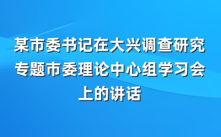 某市委书记在大兴调查研究专题市委理论中心组学习会上的讲话
