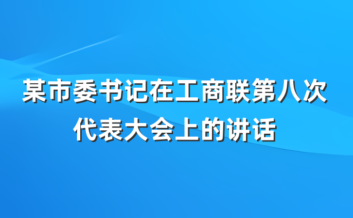 某市委书记在工商联第八次代表大会上的讲话