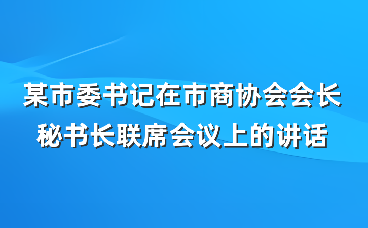 某市委书记在市商协会会长秘书长联席会议上的讲话