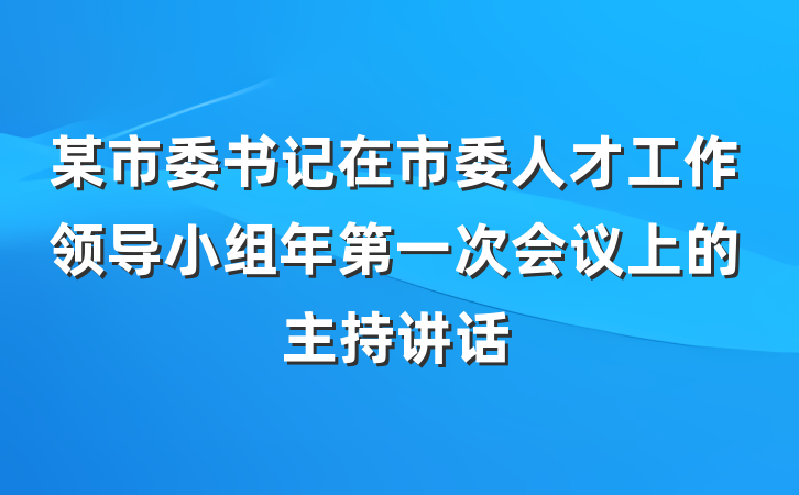 某市委书记在市委人才工作领导小组年第一次会议上的主持讲话