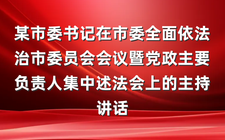 某市委书记在市委全面依法治市委员会会议暨党政主要负责人集中述法会上的主持讲话