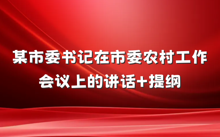 某市委书记在市委农村工作会议上的讲话 提纲