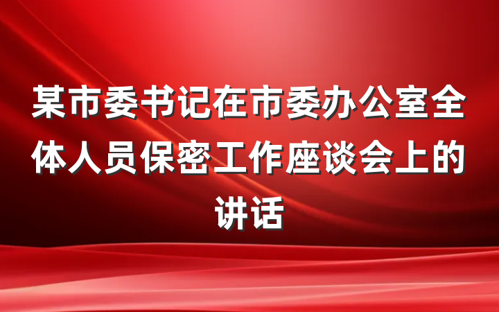 某市委书记在市委办公室全体人员保密工作座谈会上的讲话